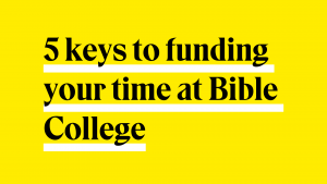 5 Keys to funding your time at Bible College